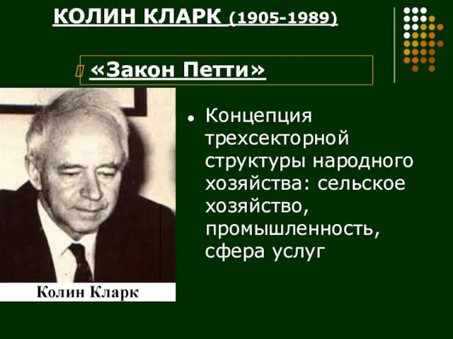 КОЛИН КЛАРК (1905-1989) «Закон Петти» Концепция трехсекторной структуры народного хозяйства: сельское хозяйство, промышленность, сфера услуг