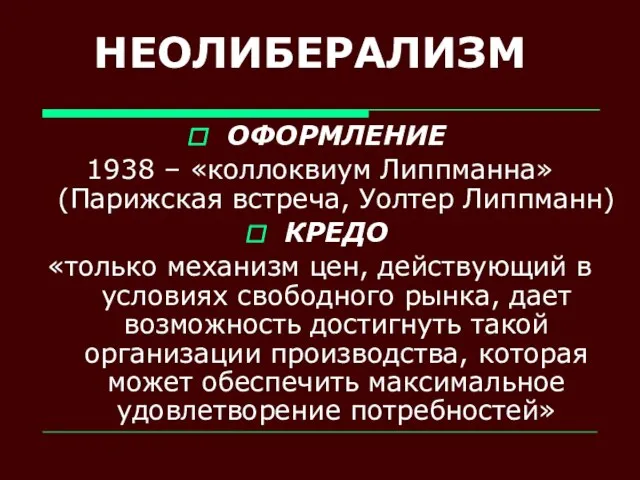 НЕОЛИБЕРАЛИЗМ ОФОРМЛЕНИЕ 1938 – «коллоквиум Липпманна» (Парижская встреча, Уолтер Липпманн) КРЕДО «только