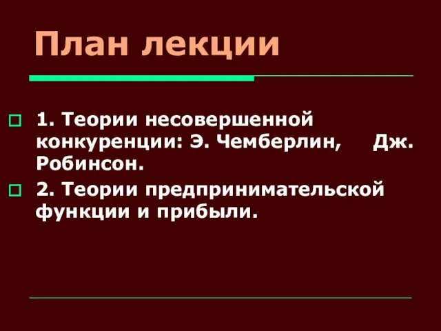 План лекции 1. Теории несовершенной конкуренции: Э. Чемберлин, Дж. Робинсон. 2. Теории предпринимательской функции и прибыли.