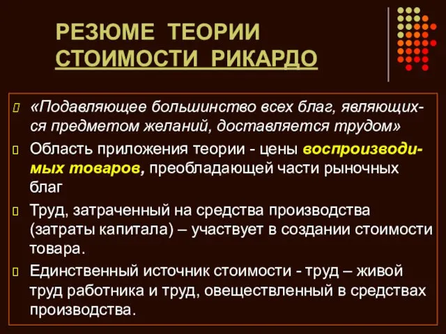 РЕЗЮМЕ ТЕОРИИ СТОИМОСТИ РИКАРДО «Подавляющее большинство всех благ, являющих-ся предметом желаний, доставляется