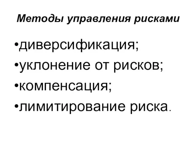 Методы управления рисками диверсификация; уклонение от рисков; компенсация; лимитирование риска.