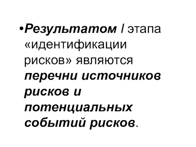 Результатом I этапа «идентификации рисков» являются перечни источников рисков и потенциальных событий рисков.