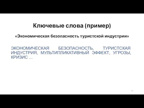 Ключевые слова (пример) «Экономическая безопасность туристской индустрии» ЭКОНОМИЧЕСКАЯ БЕЗОПАСНОСТЬ, ТУРИСТСКАЯ ИНДУСТРИЯ, МУЛЬТИПЛИКАТИВНЫЙ ЭФФЕКТ, УГРОЗЫ, КРИЗИС …