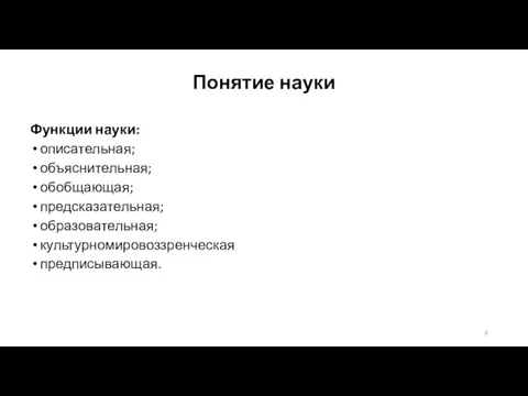 Понятие науки Функции науки: описательная; объяснительная; обобщающая; предсказательная; образовательная; культурномировоззренческая предписывающая.