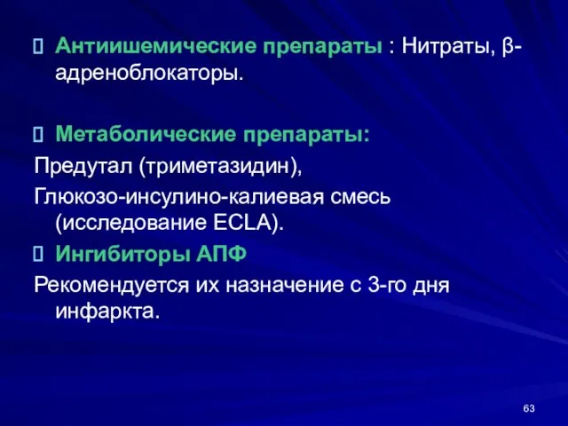 Антиишемические препараты : Нитраты, β-адреноблокаторы. Метаболические препараты: Предутал (триметазидин), Глюкозо-инсулино-калиевая смесь(исследование ECLA).