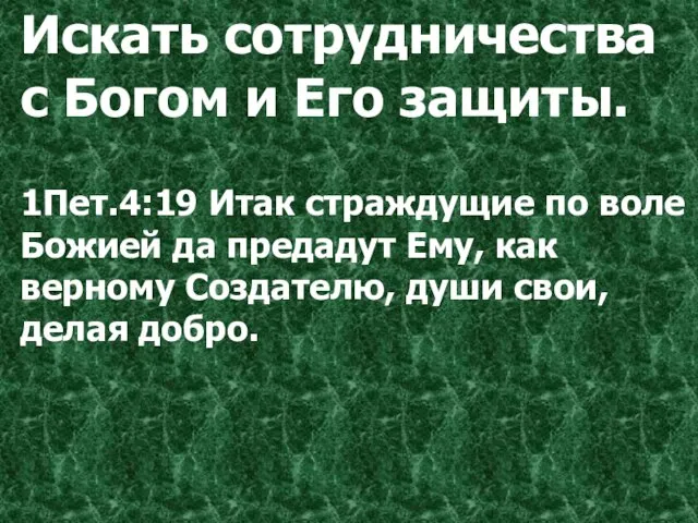 Искать сотрудничества с Богом и Его защиты. 1Пет.4:19 Итак страждущие по воле