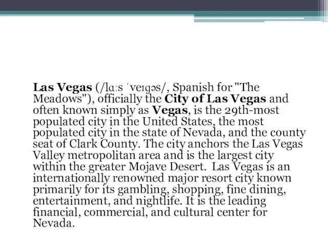 Las Vegas (/lɑːs ˈveɪɡəs/, Spanish for "The Meadows"), officially the City of