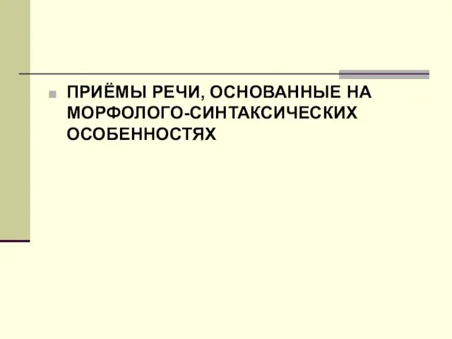 ПРИЁМЫ РЕЧИ, ОСНОВАННЫЕ НА МОРФОЛОГО-СИНТАКСИЧЕСКИХ ОСОБЕННОСТЯХ