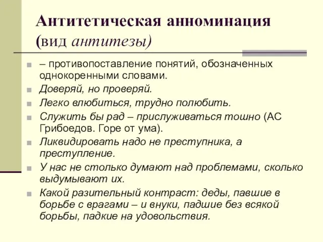 Антитетическая анноминация (вид антитезы) – противопоставление понятий, обозначенных однокоренными словами. Доверяй, но