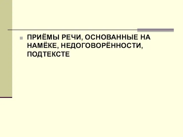 ПРИЁМЫ РЕЧИ, ОСНОВАННЫЕ НА НАМЁКЕ, НЕДОГОВОРЁННОСТИ, ПОДТЕКСТЕ