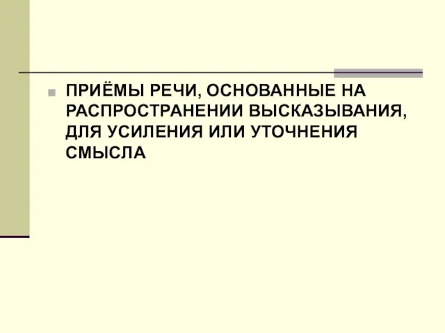 ПРИЁМЫ РЕЧИ, ОСНОВАННЫЕ НА РАСПРОСТРАНЕНИИ ВЫСКАЗЫВАНИЯ, ДЛЯ УСИЛЕНИЯ ИЛИ УТОЧНЕНИЯ СМЫСЛА