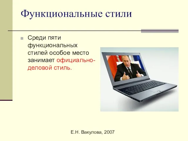 Е.Н. Вакулова, 2007 Функциональные стили Среди пяти функциональных стилей особое место занимает официально-деловой стиль.