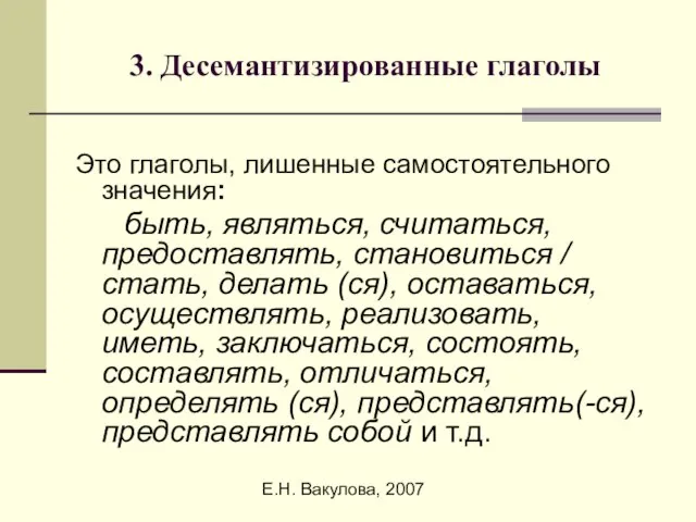 Е.Н. Вакулова, 2007 3. Десемантизированные глаголы Это глаголы, лишенные самостоятельного значения: быть,