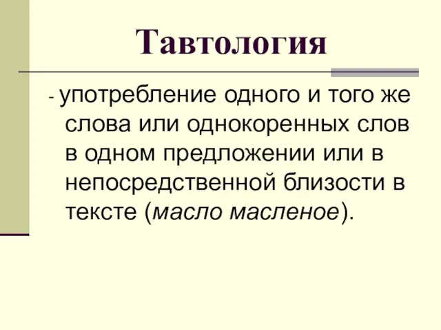 Тавтология - употребление одного и того же слова или однокоренных слов в