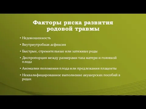 Факторы риска развития родовой травмы Недоношенность Внутриутробная асфиксия Быстрые, стремительные или затяжные