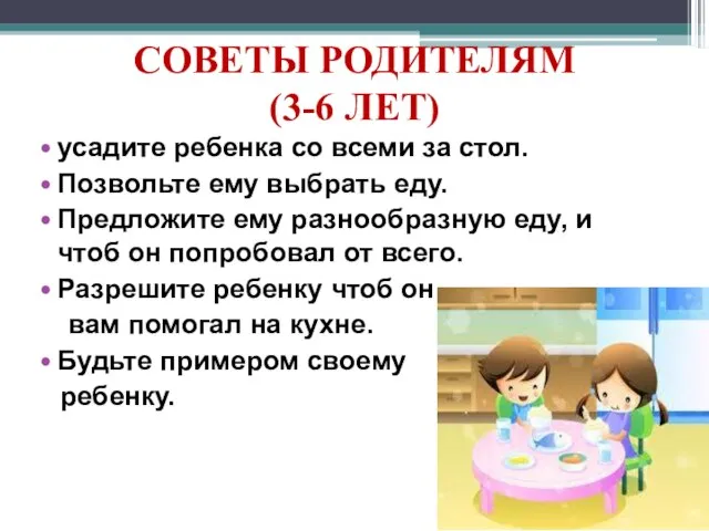 СОВЕТЫ РОДИТЕЛЯМ (3-6 ЛЕТ) усадите ребенка со всеми за стол. Позвольте ему