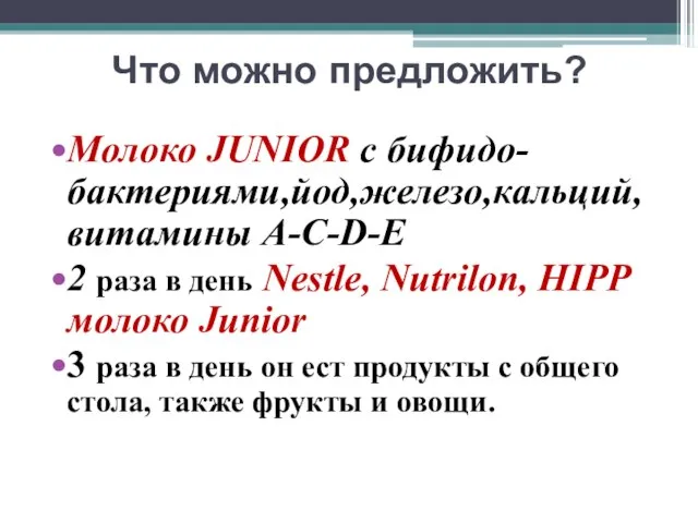 Что можно предложить? Молоко JUNIOR с бифидo- бактериями,йод,железо,кальций,витамины A-C-D-E 2 раза в