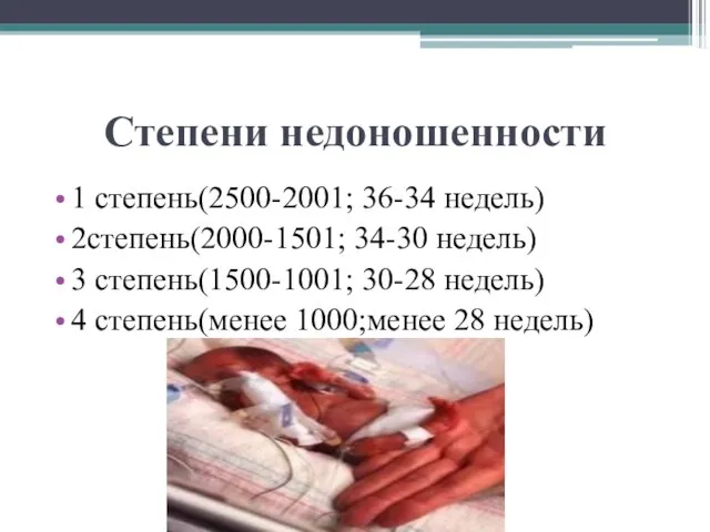 Степени недоношенности 1 степень(2500-2001; 36-34 недель) 2степень(2000-1501; 34-30 недель) 3 степень(1500-1001; 30-28