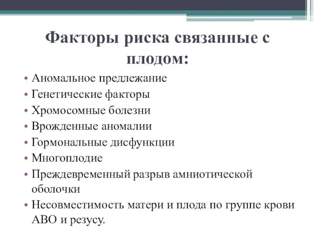 Факторы риска связанные с плодом: Аномальное предлежание Генетические факторы Хромосомные болезни Врожденные