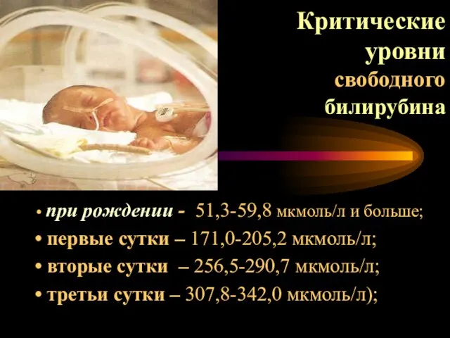 Критические уровни свободного билирубина при рождении - 51,3-59,8 мкмоль/л и больше; первые