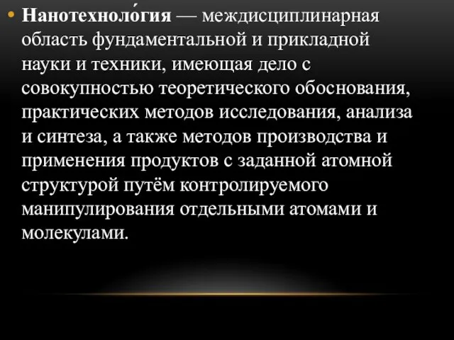 Нанотехноло́гия — междисциплинарная область фундаментальной и прикладной науки и техники, имеющая дело