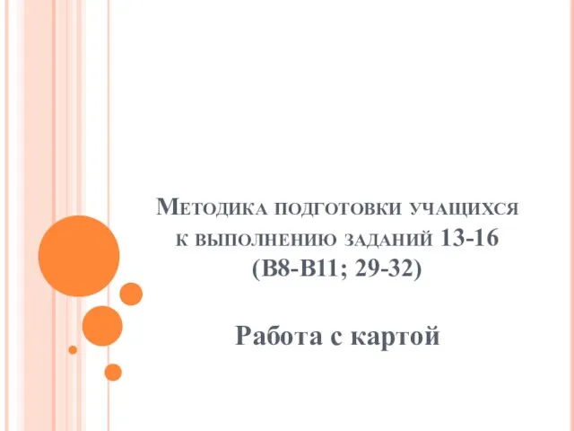 Методика подготовки учащихся к выполнению заданий 13-16 (В8-В11; 29-32) Работа с картой