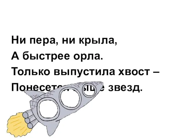 Ни пера, ни крыла, А быстрее орла. Только выпустила хвост – Понесется выше звезд.