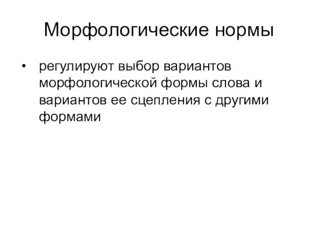 Морфологические нормы регулируют выбор вариантов морфологической формы слова и вариантов ее сцепления с другими формами