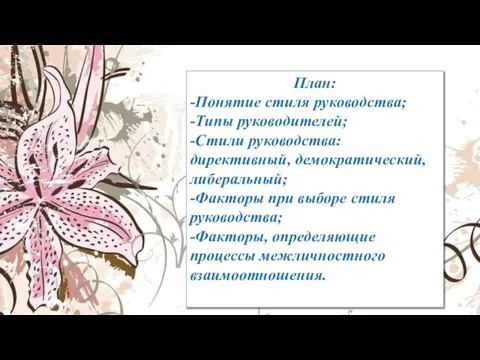 План: -Понятие стиля руководства; -Типы руководителей; -Стили руководства: директивный, демократический, либеральный; -Факторы