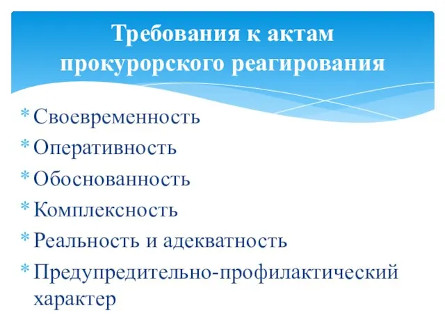 Своевременность Оперативность Обоснованность Комплексность Реальность и адекватность Предупредительно-профилактический характер Требования к актам прокурорского реагирования