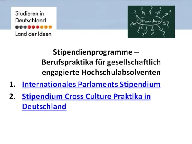 Stipendienprogramme – Berufspraktika für gesellschaftlich engagierte Hochschulabsolventen Internationales Parlaments Stipendium Stipendium Cross Culture Praktika in Deutschland