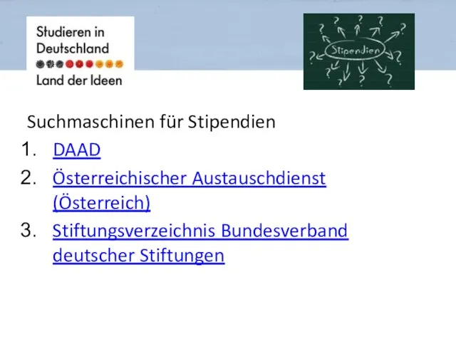 Suchmaschinen für Stipendien DAAD Österreichischer Austauschdienst (Österreich) Stiftungsverzeichnis Bundesverband deutscher Stiftungen