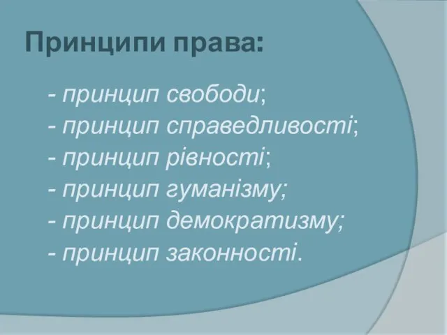 Принципи права: - принцип свободи; - принцип справедливості; - принцип рівності; -