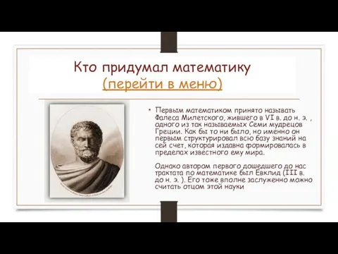 Кто придумал математику (перейти в меню) Первым математиком принято называть Фалеса Милетского,