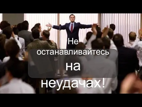 Не останавливайтесь на неудачах!