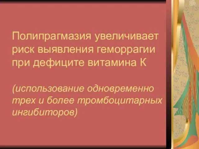 Полипрагмазия увеличивает риск выявления геморрагии при дефиците витамина К (использование одновременно трех и более тромбоцитарных ингибиторов)