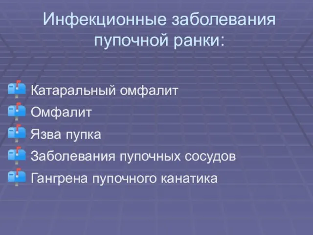 Инфекционные заболевания пупочной ранки: Катаральный омфалит Омфалит Язва пупка Заболевания пупочных сосудов Гангрена пупочного канатика