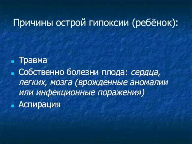 Причины острой гипоксии (ребёнок): Травма Собственно болезни плода: сердца, легких, мозга (врожденные