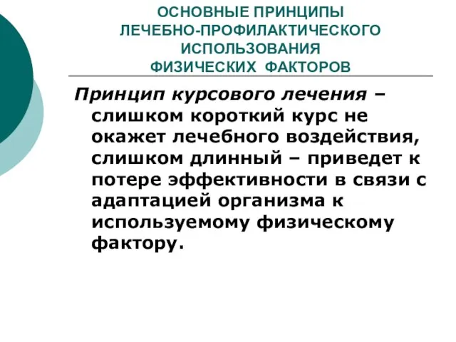 ОСНОВНЫЕ ПРИНЦИПЫ ЛЕЧЕБНО-ПРОФИЛАКТИЧЕСКОГО ИСПОЛЬЗОВАНИЯ ФИЗИЧЕСКИХ ФАКТОРОВ Принцип курсового лечения – слишком короткий