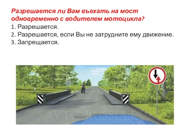 Разрешается ли Вам въехать на мост одновременно с водителем мотоцикла? 1. Разрешается.