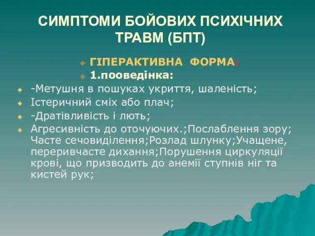 СИМПТОМИ БОЙОВИХ ПСИХІЧНИХ ТРАВМ (БПТ) ГІПЕРАКТИВНА ФОРМА: 1.пооведінка: -Метушня в пошуках укриття,