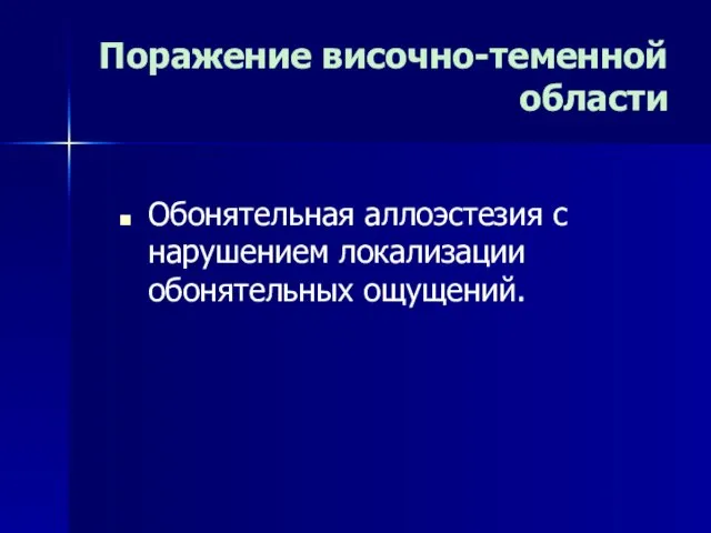 Поражение височно-теменной области Обонятельная аллоэстезия с нарушением локализации обонятельных ощущений.