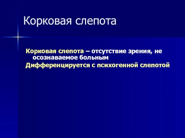 Корковая слепота Корковая слепота – отсутствие зрения, не осознаваемое больным Дифференцируется с психогенной слепотой