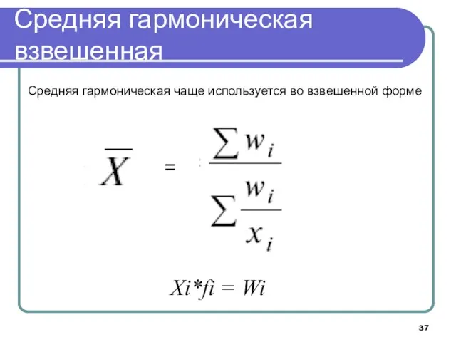 Средняя гармоническая взвешенная Средняя гармоническая чаще используется во взвешенной форме = Xi*fi = Wi