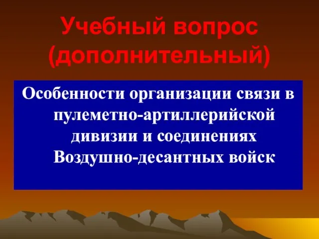 Учебный вопрос (дополнительный) Особенности организации связи в пулеметно-артиллерийской дивизии и соединениях Воздушно-десантных войск