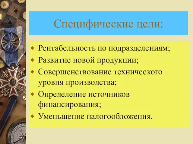 Специфические цели: Рентабельность по подразделениям; Развитие новой продукции; Совершенствование технического уровня производства;