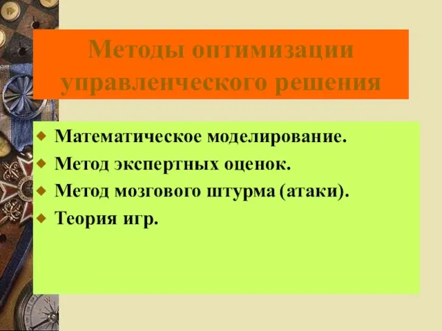 Методы оптимизации управленческого решения Математическое моделирование. Метод экспертных оценок. Метод мозгового штурма (атаки). Теория игр.