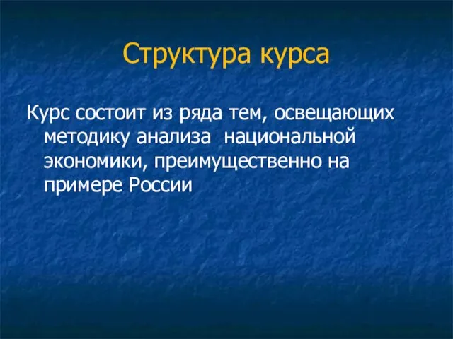 Структура курса Курс состоит из ряда тем, освещающих методику анализа национальной экономики, преимущественно на примере России