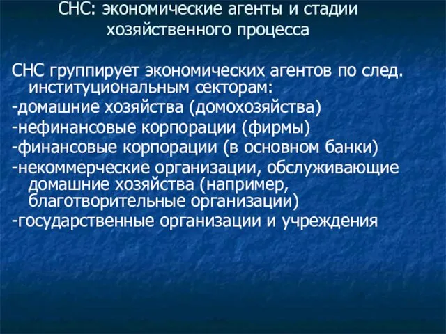 СНС: экономические агенты и стадии хозяйственного процесса СНС группирует экономических агентов по