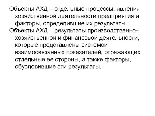 Объекты АХД – отдельные процессы, явления хозяйственной деятельности предприятия и факторы, определившие